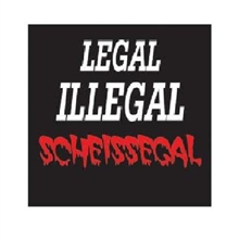 Legal Illegal Scheissegal